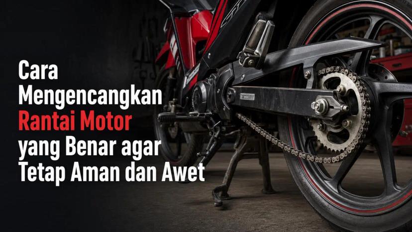 Cara Mengencangkan Rantai Motor yang Benar