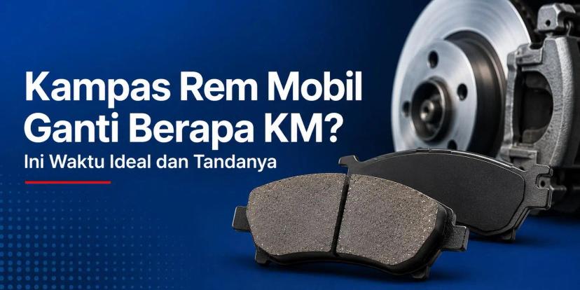 Kampas Rem Mobil Ganti Berapa KM